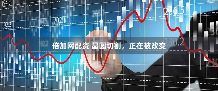 倍加网配资 晶圆切割，正在被改变
