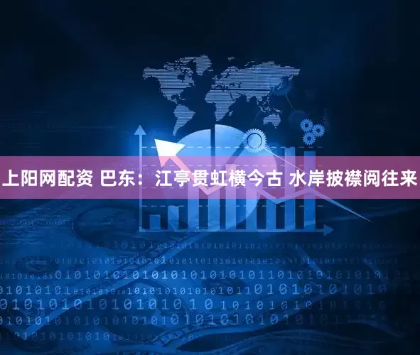 上阳网配资 巴东：江亭贯虹横今古 水岸披襟阅往来